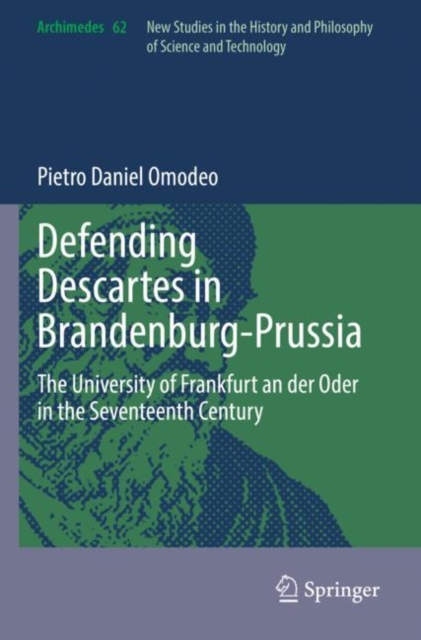 Defending Descartes in Brandenburg-Prussia : The University of Frankfurt an der Oder in the Seventeenth Century, Paperback / softback Book