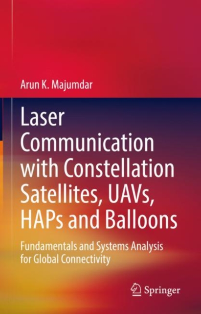 Laser Communication with Constellation Satellites, UAVs, HAPs and Balloons : Fundamentals and Systems Analysis for Global Connectivity, Hardback Book