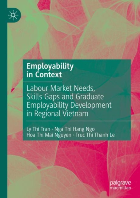Employability in Context : Labour Market Needs, Skills Gaps and Graduate Employability Development in Regional Vietnam, Hardback Book