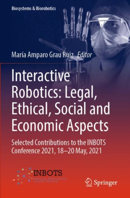 Interactive Robotics: Legal, Ethical, Social and Economic Aspects : Selected Contributions to the INBOTS Conference 2021, 18-20 May, 2021, Paperback / softback Book