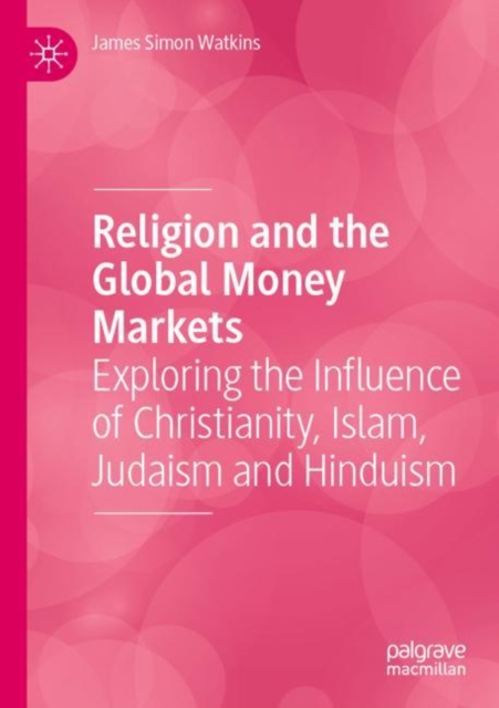 Religion and the Global Money Markets : Exploring the Influence of Christianity, Islam, Judaism and Hinduism, Paperback / softback Book