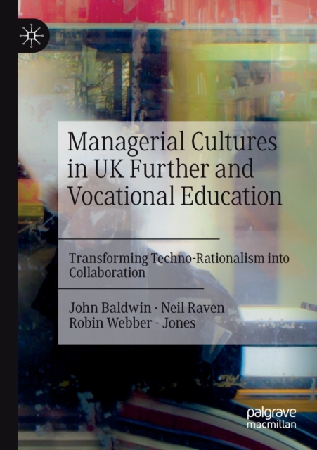 Managerial Cultures in UK Further and Vocational Education : Transforming Techno-Rationalism into Collaboration, Paperback / softback Book