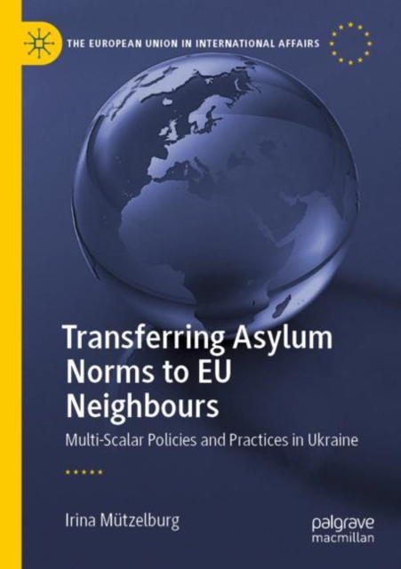 Transferring Asylum Norms to EU Neighbours : Multi-Scalar Policies and Practices in Ukraine, Paperback / softback Book