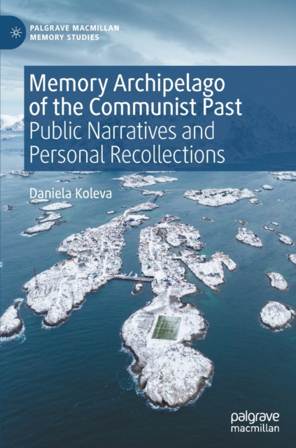 Memory Archipelago of the Communist Past : Public Narratives and Personal Recollections, Hardback Book