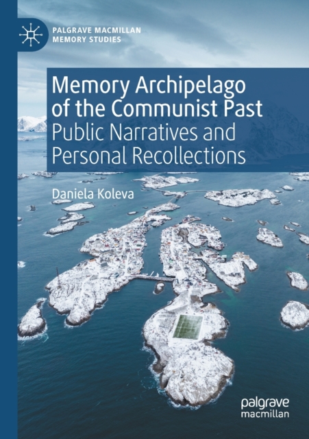 Memory Archipelago of the Communist Past : Public Narratives and Personal Recollections, Paperback / softback Book