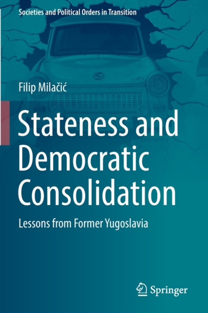 Stateness and Democratic Consolidation : Lessons from Former Yugoslavia, Paperback / softback Book