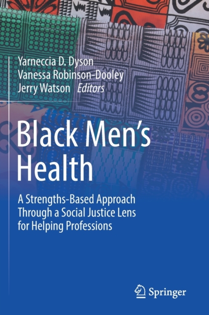 Black Men’s Health : A Strengths-Based Approach Through a Social Justice Lens for Helping Professions, Paperback / softback Book