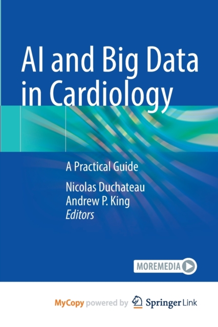 AI and Big Data in Cardiology : A Practical Guide, Paperback Book