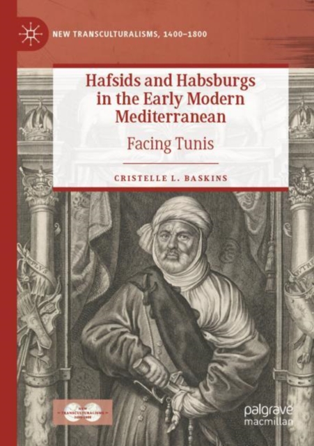 Hafsids and Habsburgs in the Early Modern Mediterranean : Facing Tunis, Paperback / softback Book