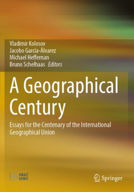 A Geographical Century : Essays for the Centenary of the International Geographical Union, Paperback / softback Book