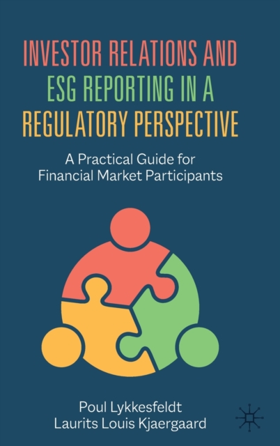 Investor Relations and ESG Reporting in a Regulatory Perspective : A Practical Guide for Financial Market Participants, Hardback Book
