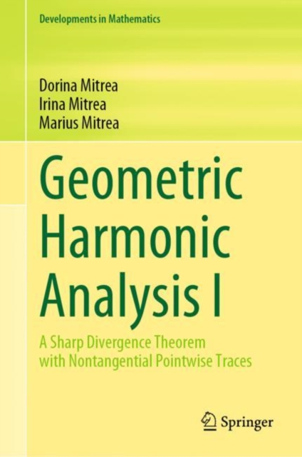 Geometric Harmonic Analysis I : A Sharp Divergence Theorem with Nontangential Pointwise Traces, Hardback Book