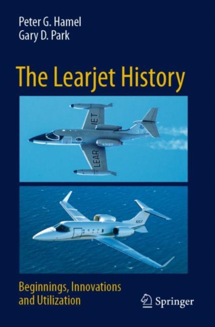 The Learjet History : Beginnings, Innovations and Utilization, Paperback / softback Book