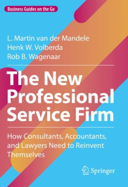 The New Professional Service Firm : How Consultants, Accountants, and Lawyers Need to Reinvent Themselves, Hardback Book