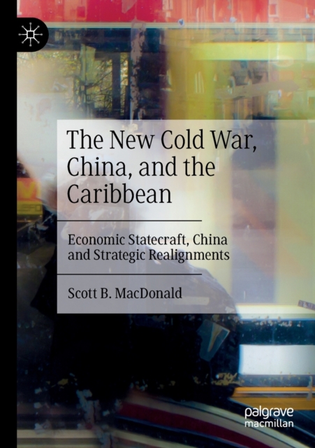 The New Cold War, China, and the Caribbean : Economic Statecraft, China and Strategic Realignments, Paperback / softback Book