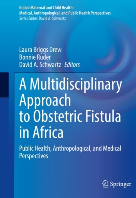 A Multidisciplinary Approach to Obstetric Fistula in Africa : Public Health, Anthropological, and Medical Perspectives, Hardback Book