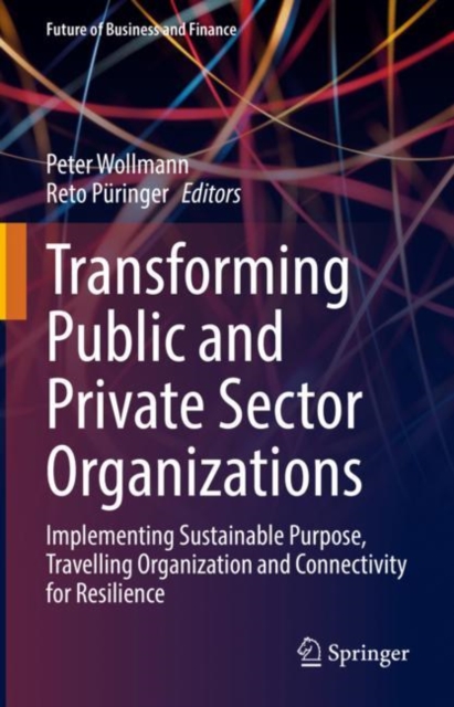 Transforming Public and Private Sector Organizations : Implementing Sustainable Purpose, Travelling Organization and Connectivity for Resilience, Hardback Book