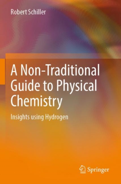A Non-Traditional Guide to Physical Chemistry : Insights using Hydrogen, Paperback / softback Book