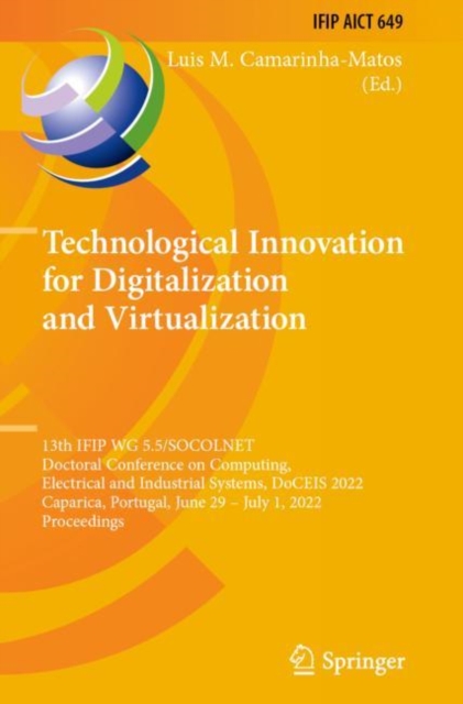 Technological Innovation for Digitalization and Virtualization : 13th IFIP WG 5.5/SOCOLNET Doctoral Conference on Computing, Electrical and Industrial Systems, DoCEIS 2022, Caparica, Portugal, June 29, Paperback / softback Book
