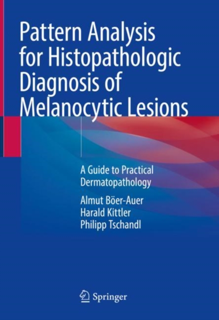 Pattern Analysis for Histopathologic Diagnosis of Melanocytic Lesions : A Guide to Practical Dermatopathology, Hardback Book
