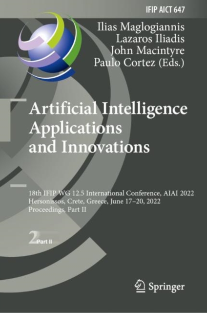 Artificial Intelligence Applications and Innovations : 18th IFIP WG 12.5 International Conference, AIAI 2022, Hersonissos, Crete, Greece, June 17-20, 2022, Proceedings, Part II, Hardback Book