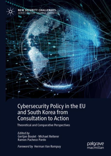 Cybersecurity Policy in the EU and South Korea from Consultation to Action : Theoretical and Comparative Perspectives, Hardback Book