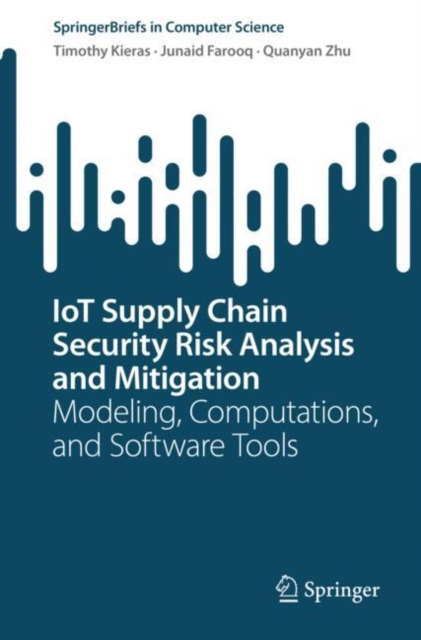 IoT Supply Chain Security Risk Analysis and Mitigation : Modeling, Computations, and Software Tools, Paperback / softback Book