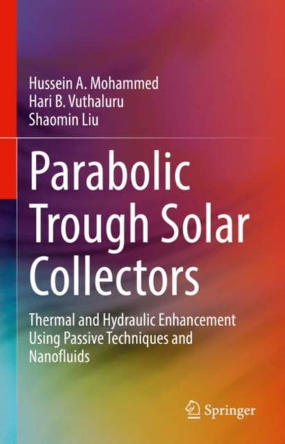 Parabolic Trough Solar Collectors : Thermal and Hydraulic Enhancement Using Passive Techniques and Nanofluids, Hardback Book