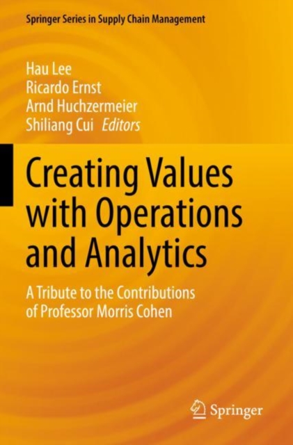 Creating Values with Operations and Analytics : A Tribute to the Contributions of Professor Morris Cohen, Paperback / softback Book