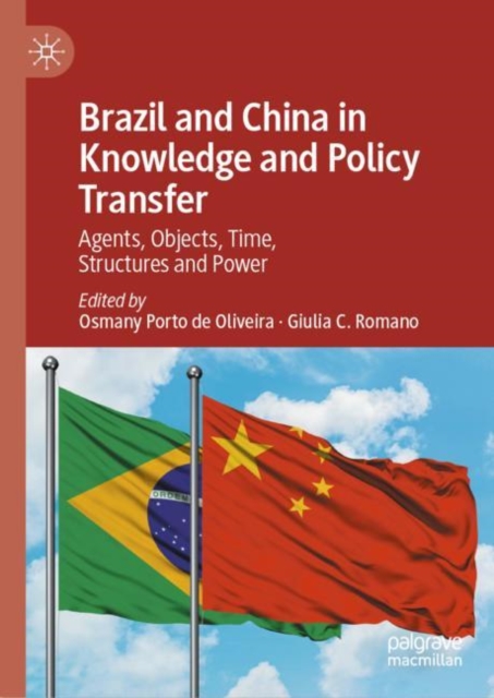 Brazil and China in Knowledge and Policy Transfer : Agents, Objects, Time, Structures and Power, Hardback Book