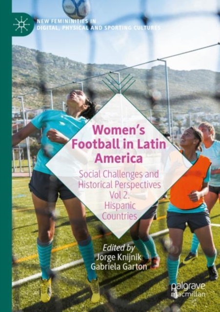 Women’s Football in Latin America : Social Challenges and Historical Perspectives Vol 2. Hispanic Countries, Paperback / softback Book