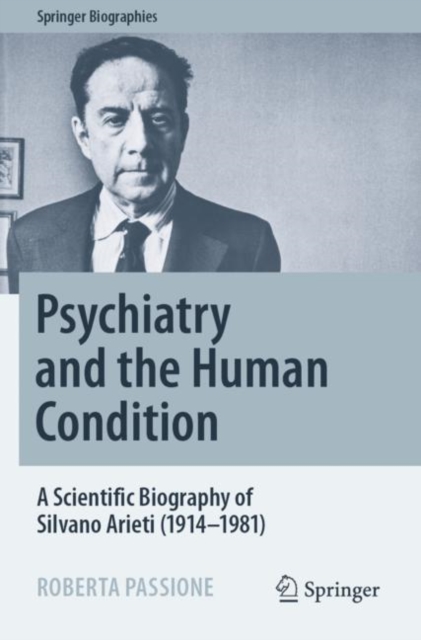 Psychiatry and the Human Condition : A Scientific Biography of Silvano Arieti (1914–1981), Paperback / softback Book