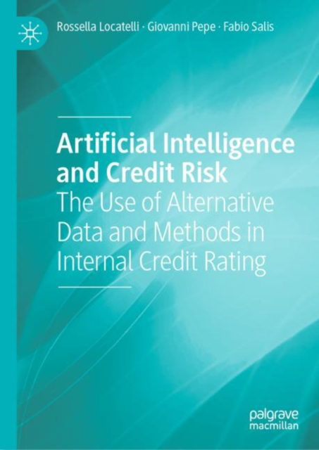 Artificial Intelligence and Credit Risk : The Use of Alternative Data and Methods in Internal Credit Rating, Hardback Book