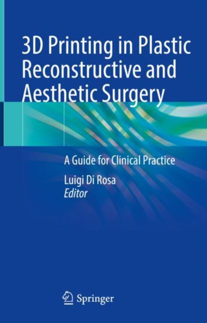 3D Printing in Plastic Reconstructive and Aesthetic Surgery : A Guide for Clinical Practice, Hardback Book