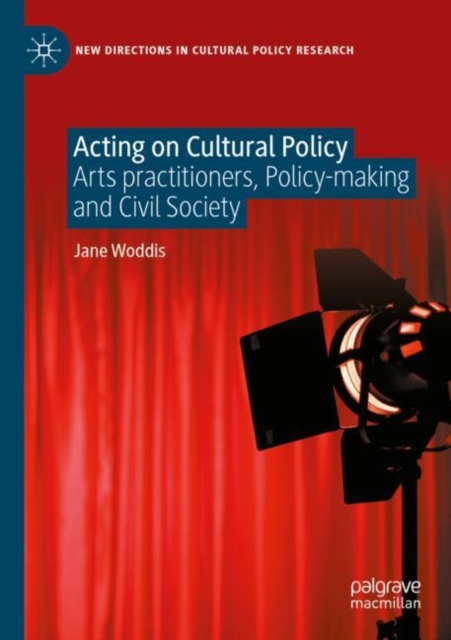 Acting on Cultural Policy : Arts Practitioners, Policy-Making and Civil Society, Paperback / softback Book