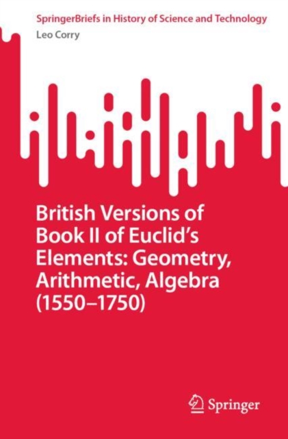 British Versions of Book II of Euclid’s Elements: Geometry, Arithmetic, Algebra (1550–1750), Paperback / softback Book
