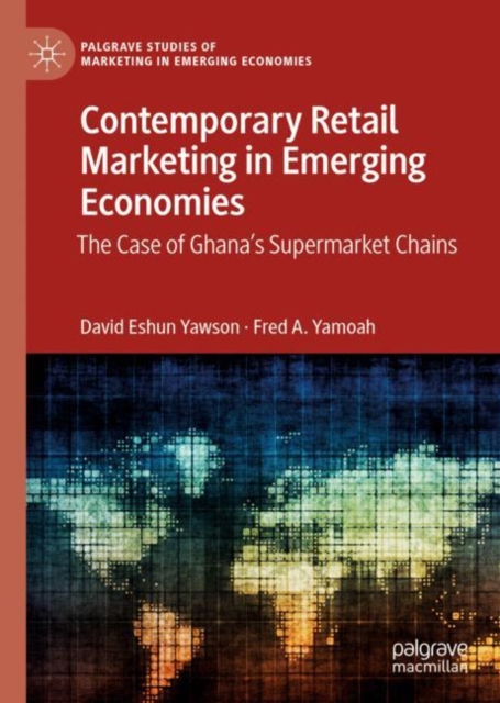 Contemporary Retail Marketing in Emerging Economies : The Case of Ghana’s Supermarket Chains, Hardback Book