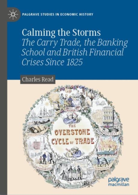 Calming the Storms : The Carry Trade, the Banking School and British Financial Crises Since 1825, Hardback Book