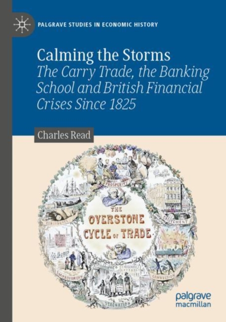 Calming the Storms : The Carry Trade, the Banking School and British Financial Crises Since 1825, Paperback / softback Book