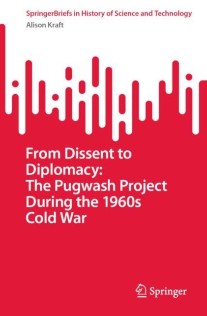 From Dissent to Diplomacy: The Pugwash Project During the 1960s Cold War, Paperback / softback Book