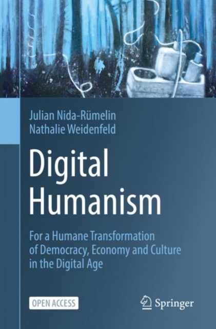 Digital Humanism : For a Humane Transformation of Democracy, Economy and Culture in the Digital Age, Paperback / softback Book