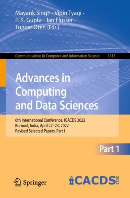 Advances in Computing and Data Sciences : 6th International Conference, ICACDS 2022, Kurnool, India, April 22-23, 2022, Revised Selected Papers, Part I, Paperback / softback Book