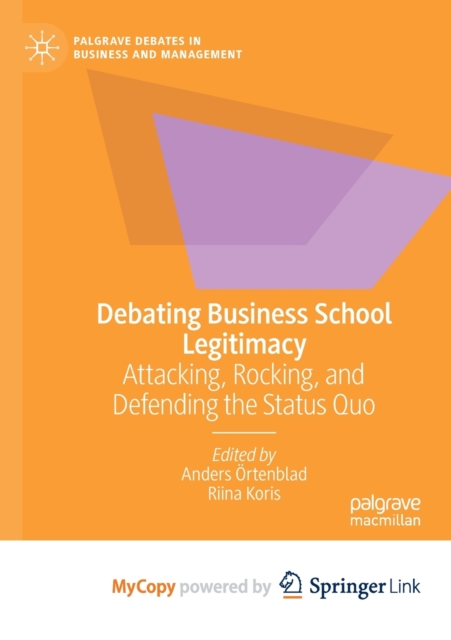 Debating Business School Legitimacy : Attacking, Rocking, and Defending the Status Quo, Paperback Book