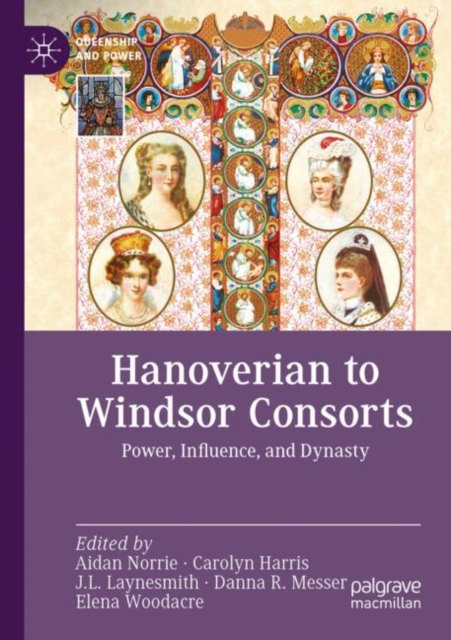 Hanoverian to Windsor Consorts : Power, Influence, and Dynasty, Paperback / softback Book