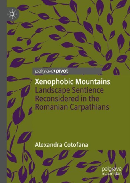 Xenophobic Mountains : Landscape Sentience Reconsidered in the Romanian Carpathians, Hardback Book