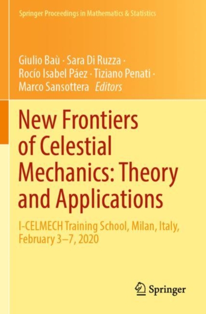 New Frontiers of Celestial Mechanics: Theory and Applications : I-CELMECH Training School, Milan, Italy, February 3–7, 2020, Paperback / softback Book