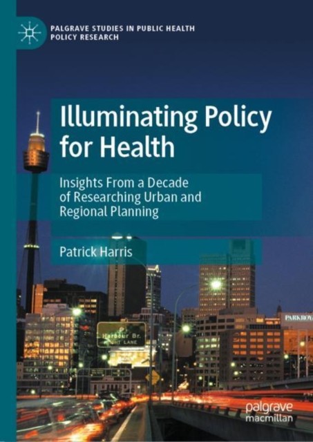 Illuminating Policy for Health : Insights From a Decade of Researching Urban and Regional Planning, Hardback Book