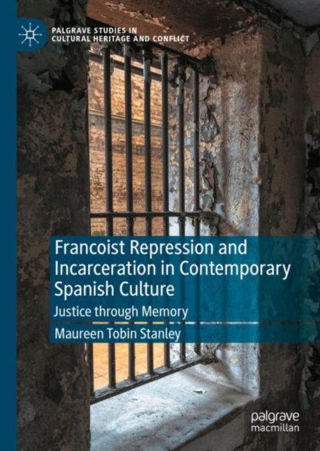 Francoist Repression and Incarceration in Contemporary Spanish Culture : Justice through Memory, Hardback Book