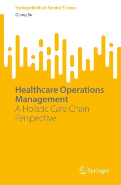 Healthcare Operations Management : A Holistic Care Chain Perspective, Paperback / softback Book