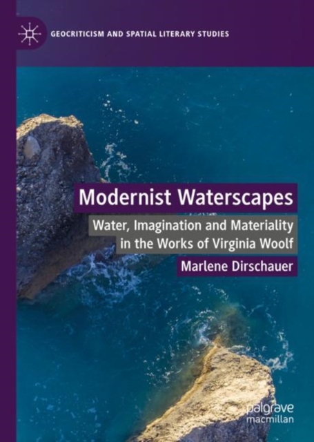 Modernist Waterscapes : Water, Imagination and Materiality in the Works of Virginia Woolf, Hardback Book